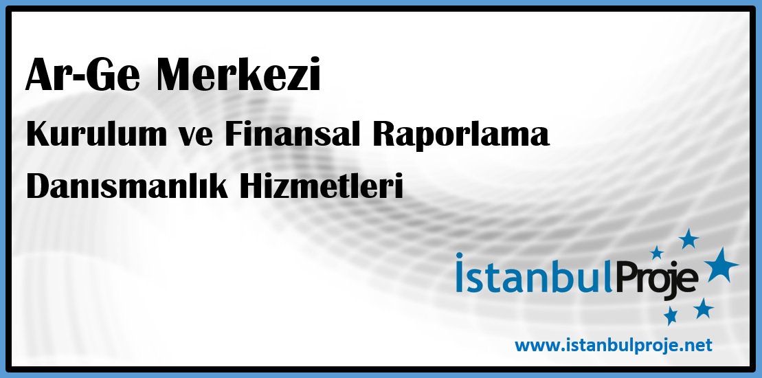 Ar-Ge Merkezi
Kurulum ve Finansal Raporlama 
Danısmanlık Hizmetleri
istanbulproje.net #argemerkezi