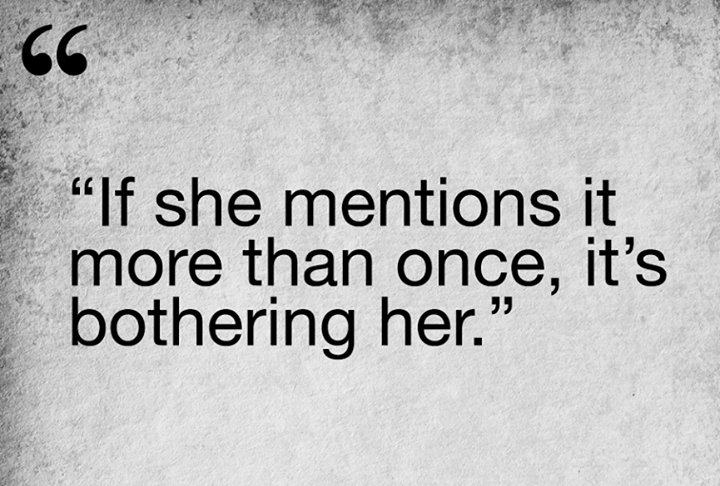 "If she mentioned it more than once, it's bothering her."
