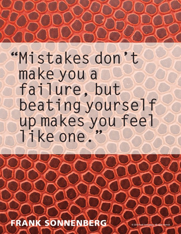 LollyDaskal's tweet photo. “Mistakes don’t make you a failure, but beating yourself up makes you feel like one.” ~ Frank Sonnenberg @FSonnenberg #mistakes https://t.co/fYID0v8Udr