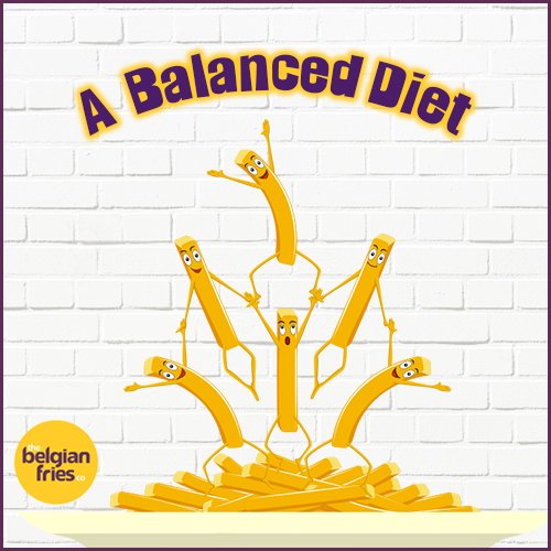 No diet is balanced without #fries.#TheBelgianFriesCo.