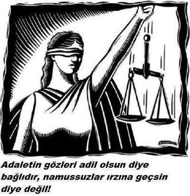 Adaletin gözleri adil olsun diye bağlıdır ırzına geçilsin diye değil !!!