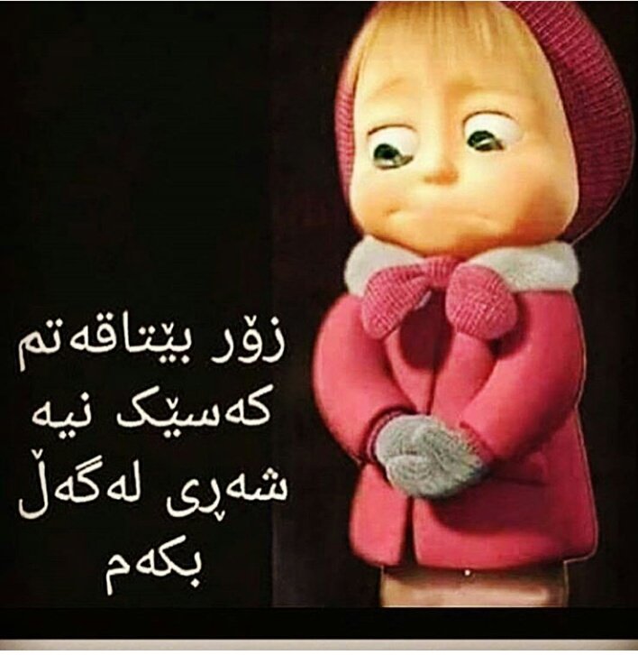 هةرگيز رقم لةتةنهاي نةبووة ....
          بةلام
ئيستا نةك رق بگرة ئاوات بة مةرگى دةخوازم
        جونكة تؤى لينيت !!!!!!