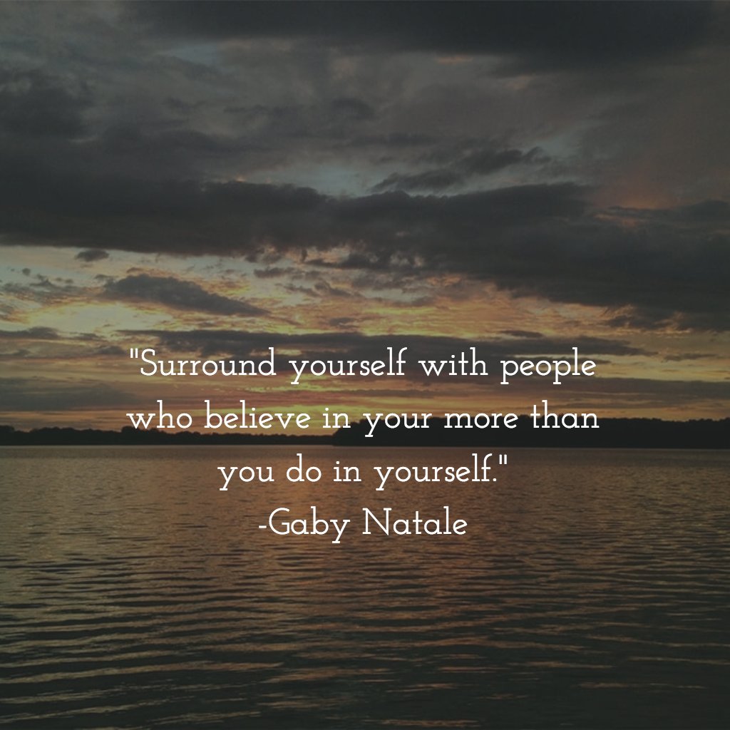 jaywilk's tweet image. "Surround yourself with people who believe in you more than you do in yourself."
-Gaby Natale