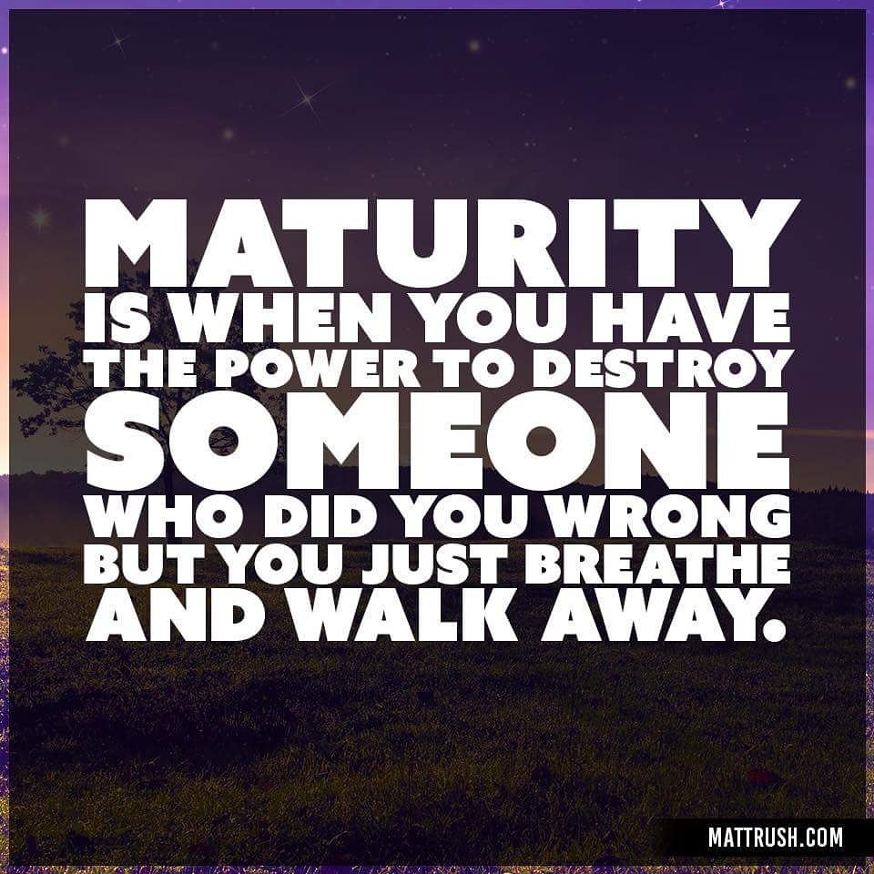 JUTYOUNG's tweet photo. Maturity is when you have the power to destroy someone that did you wrong but you just breath and walk away. #mattrush #maturity #tuesdaytip https://t.co/biabCWz9mP