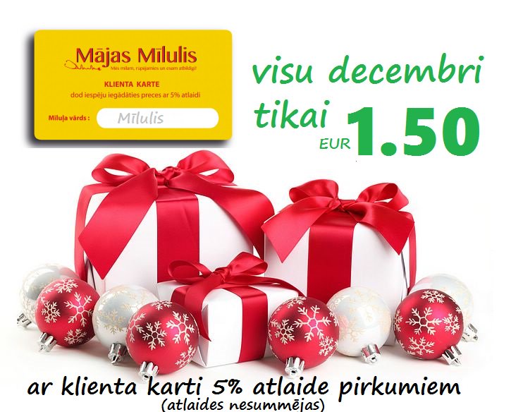 Ietaupi jau tagad! Pēc Mājas mīlulis klienta karti decembrī par īpašo cenu un saņem turpmāk 5% atlaidi saviem pirkumiem.