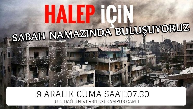 Halep için sabah namazında buluşuyoruz yarın  (cuma) sabah 7.30 da Uludağ Üniversitesi Kampüs Camii'nde.