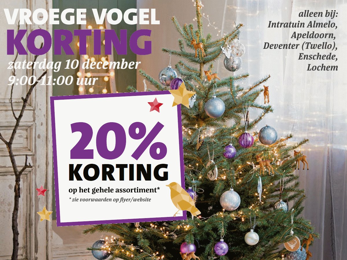 VROEGE VOGELKORTING | Zat. 10 december van 9:00-11:00 uur 20% korting op alles* bij Intratuin Almelo, Apeldoorn, Deventer, Enschede, Lochem.