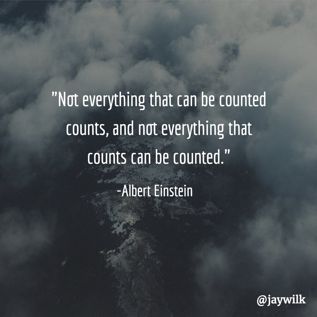 jaywilk's tweet image. "Not everything that can be counted counts, and not everything that counts can be counted." 
-Albert Einstein