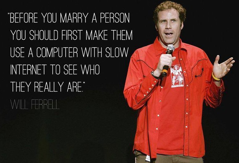 "Before you marry a person, you should first make them use a computer with slow internet to see who they really are"