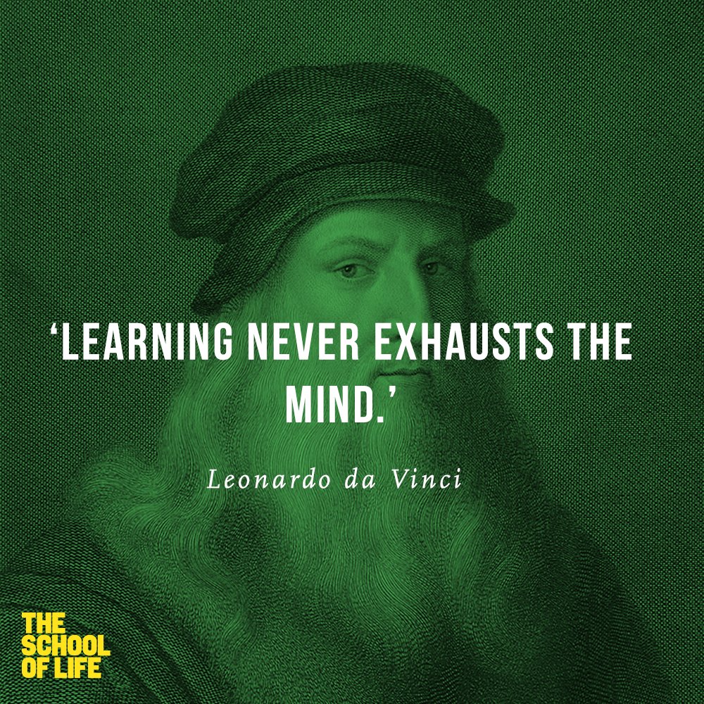 'Learning never exhausts the mind.' - Leonardo da Vinci