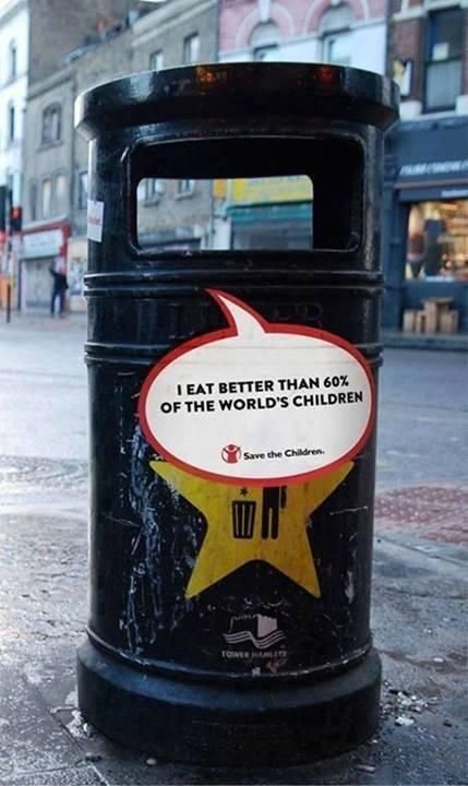 Çöpe giden yemeklerle ilgili başarılı bir farkındalık kampanyası.

Çöp kutusu: "Dünyadaki çocukların %60'ından daha iyi besleniyorum."