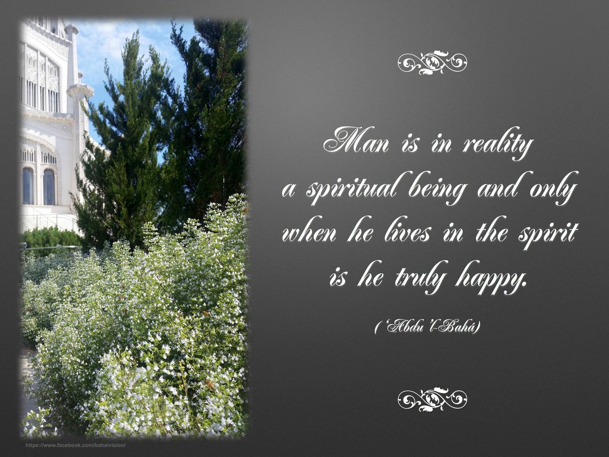 BahaiVision's tweet image. Man is in reality a #spiritual being and only when he lives in the #spirit is he truly #happy. (‘Abdu’l-Bahá)