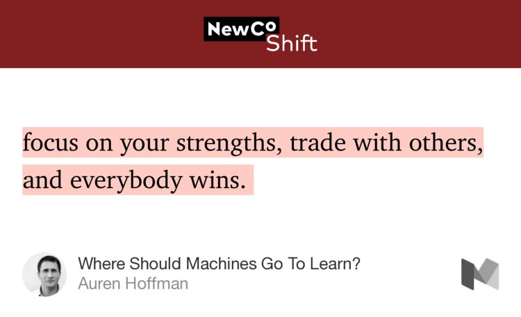 “…focus on your strengths, trade with others, and everybody wins.…” from “Where Should Machines Go To Learn?” by Auren Hoffman.