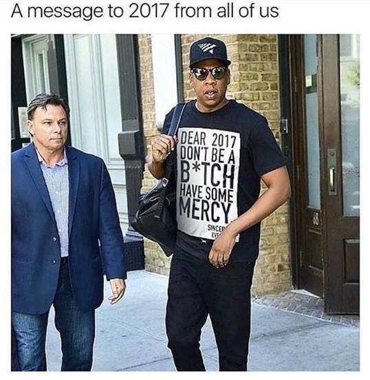 Please #2017 don't be a bitch!!