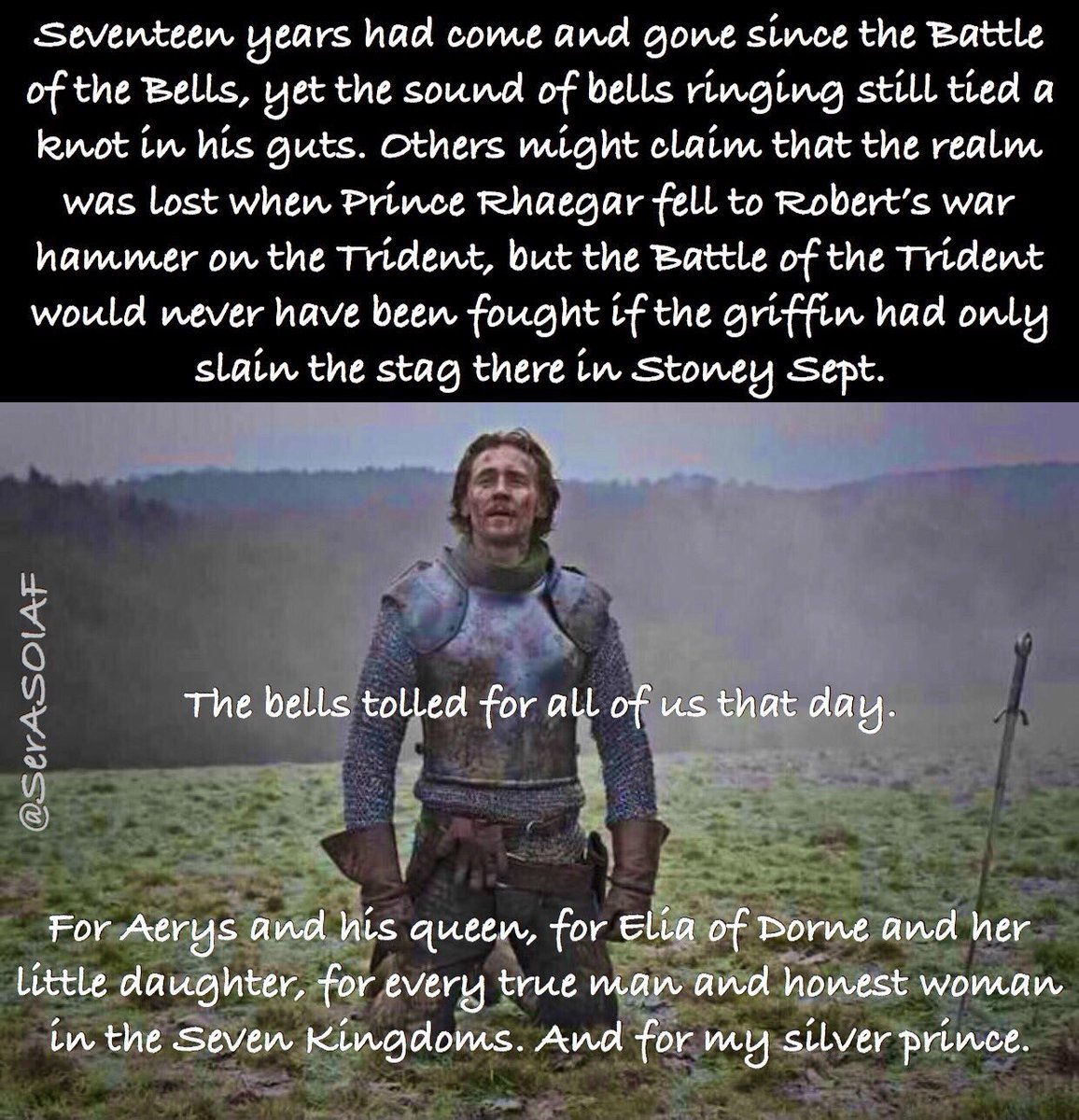The bells tolled for all of us that day. For Aerys, Elia, for every true man &amp; honest woman in the Seven Kingdoms. And for my silver prince.