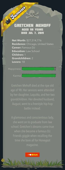 I just died in BitLife at age 98 while playing as Gretchen Mehoff. I am addicted to this life simulator<a href="/tag/roadwarriorsgame"class="tags"><span>#roadwarriorsgame</span></a>