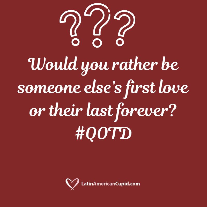 LatinCupid's tweet photo. Would you rather be someone else’s first love or their last forever? #QOTD https://t.co/sN14uzrRBs