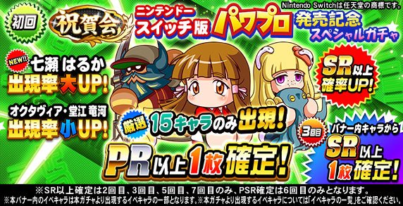 パワプロアプリ公式 祝賀会 ニンテンドースイッチ版 パワプロ 発売記念スペシャルガチャ 開催中 10連3回目はsr以上の 七瀬 はるかちゃん オクタヴィアちゃん 堂江 竜河くん からいずれか1枚確定 10連5回目 7回目はsr以上の七瀬 はるかちゃんが1
