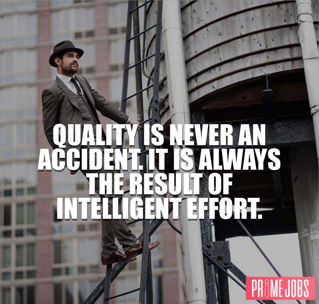 Everyone wants quality in their life. There are no accidents in the quality you provide and desire. Your intelligent effort will determine your success. 

#WorkHussle #Effort #IntelligentEffort #Quality #Success #CareerKnowledge #CareerGoals #Entrepreneur #FindPrimeJobs