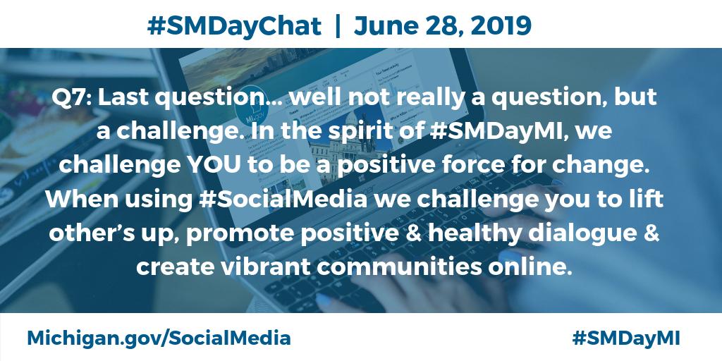 migovernment's tweet photo. Q7 Last question... well not really a Q, but a challenge. In the spirit of #SMDayMI, we challenge YOU to be a positive force for change. When using #SocialMedia we challenge YOU to lift other’s up, promote positive &amp; healthy dialogue &amp; create vibrant communities online #SMDayChat https://t.co/8bo0cGdfR8