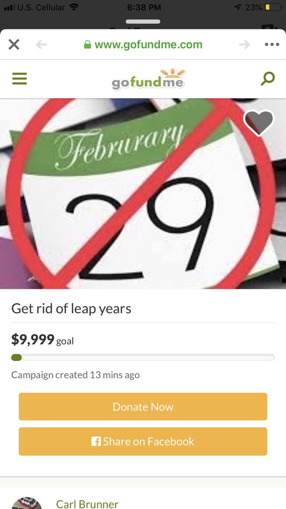 CarlBrunner's tweet image. Just found out that if next year wasn’t a leap year my 21st birthday would be a Saturday, but instead it’s on a Sunday. So I made a GoFundMe to get rid of leap years.

All donations will go towards bribing a local senator