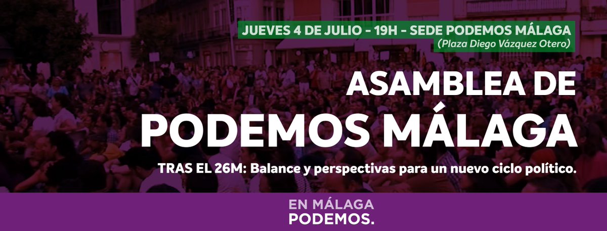 🗓 Jueves 4 de Julio
⏰ 19h 
📍 Sede Podemos Málaga (Plaza Diego Vázquez Otero)

ASAMBLEA DE PODEMOS MÁLAGA.
Tras el 26M: Balance y perspectivas para un nuevo ciclo político.

Analizamos los resultados y compartiremos propuestas para fortalecer el trabajo de Podemos Málaga.