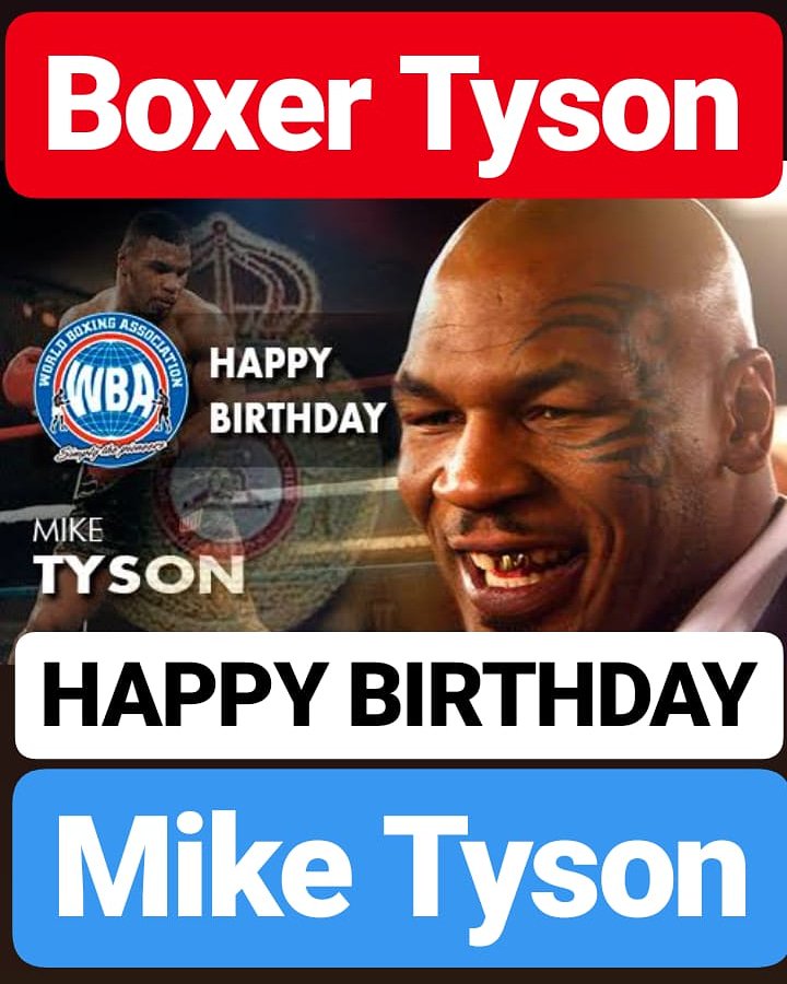 HAPPY BIRTHDAY 
Mike Tyson 