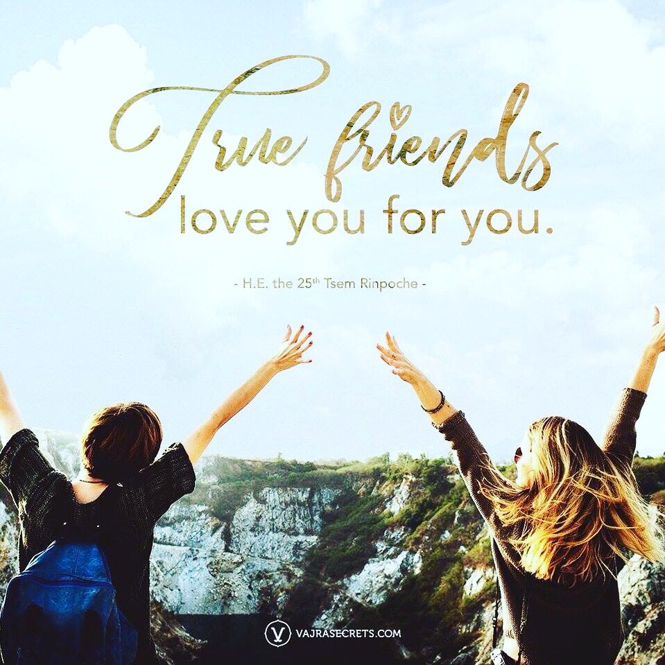 True friends love you for who you are. 
#Lovewithoutagenda
#Quoteoftheday
<a href="/tsemrinpoche/">Tsem Rinpoche</a> 

Tsemrinpoche.com
Dorjeshugden.org
Kechara.com