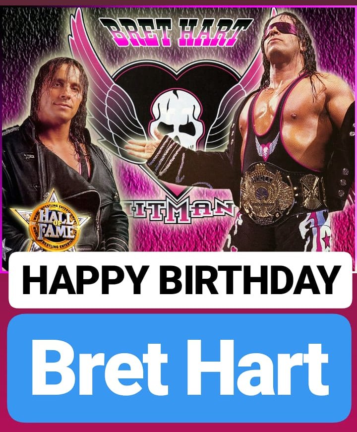 HAPPY BIRTHDAY 
Bret Hart 