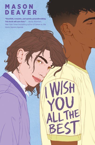 I WISH YOU ALL THE BEST BY MASON DEAVER↳ ownvoices ↳ follows a non-binary teenager who is kicked out of their house when they come out to their parents↳ main character also has depression and anxiety and attends therapy↳ as becky albertalli said, this book will save lives