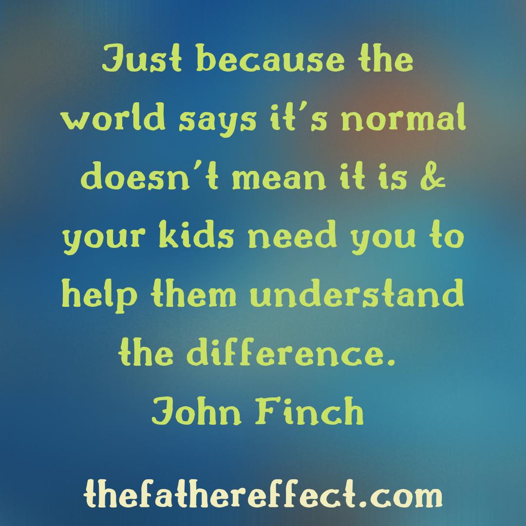 johnpfinch's tweet photo. Just because the world says it's normal doesn't mean it is &amp; your kids need you to help them understand the difference. @thefathereffect https://t.co/gFlY5s2oeP https://t.co/iiuLCYSQzt