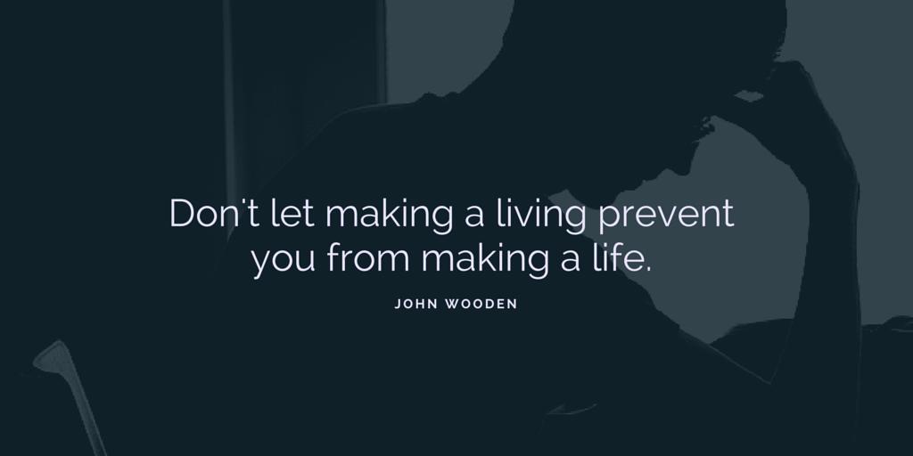 "Don't let making a living prevent you from making a life."
#JohnWooden

#quote #success