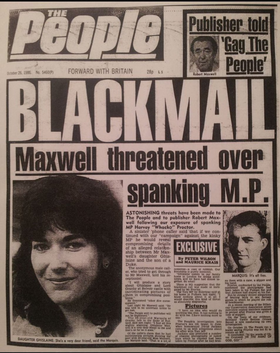 In 1986, The People ran a story about an attempt to pressure Robert Maxwell into halting its coverage of the Harvey Proctor scandal.A sinister caller threatened otherwise to reveal a relationship between Ghislaine Maxwell and the now 11th Duke of Rutland.  https://theneedleblog.wordpress.com/2015/01/09/blackmail-the-maxwells-harvey-proctor-and-the-marquis-of-granby/amp/