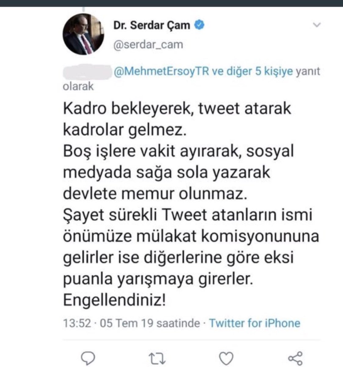 Kültür ve Turizm Bakan Yardımcısı Dr. Serdar Çam’ın, gençlerin attığı twitlere cevabı aşağıda. Açıkça tehdit ediyor ve twit atanlar, mülakata girerse düşük puan alırlar, diyor.Böylemi cevap verilir? Gençleri umutsuz, çaresiz bıraktığınız yetmedi bir de tehdit. Yazıklar olsun.