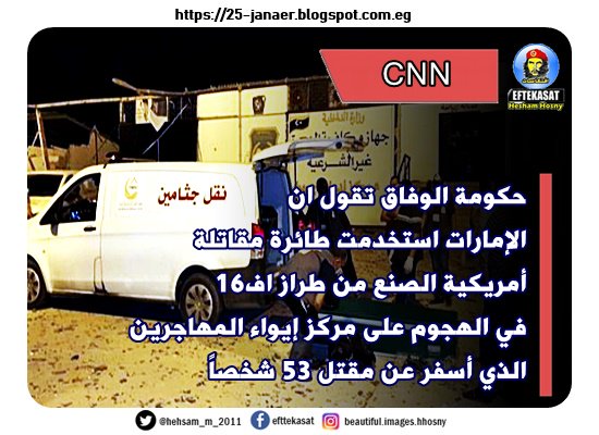 شبكة CNN حكومة الوفاق تقول ان الإمارات استخدمت طائرة مقاتلة أمريكية الصنع من طراز اف16 في الهجوم على مركز إيواء المهاجرين الذي أسفر عن مقتل 53 شخصاً