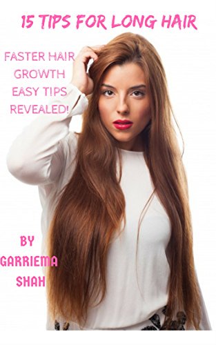 Read 15 Tips For Long Hair Faster Hair Growth By Garriema Shah