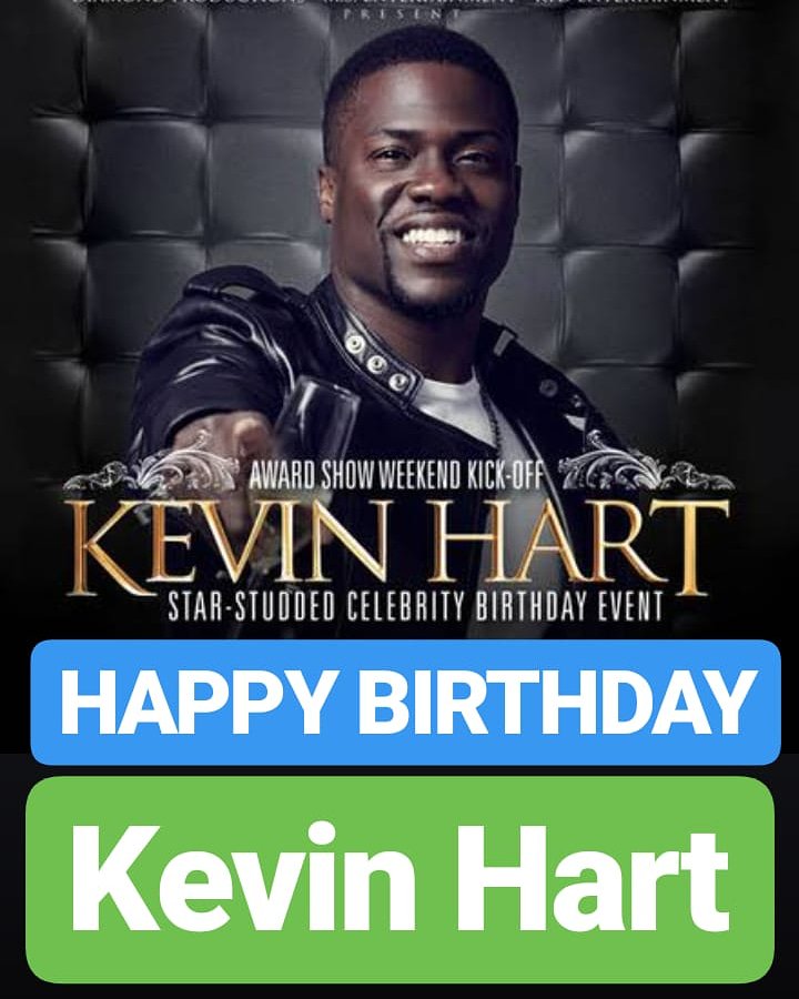 HAPPY BIRTHDAY 
Kevin Hart 