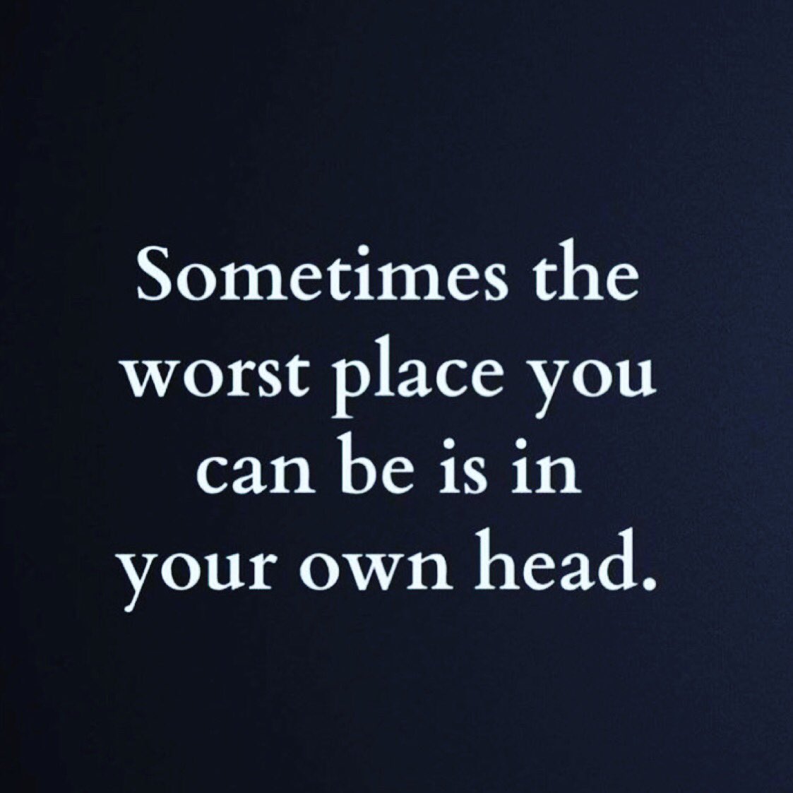 Sometimes the worst place you can be is in your own head. #MondayMotivation