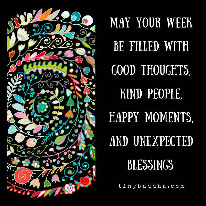 tinybuddha's tweet photo. May your week be filled with good thoughts, kind people, happy moments, and unexpected blessings. https://t.co/m7J0ovMEya