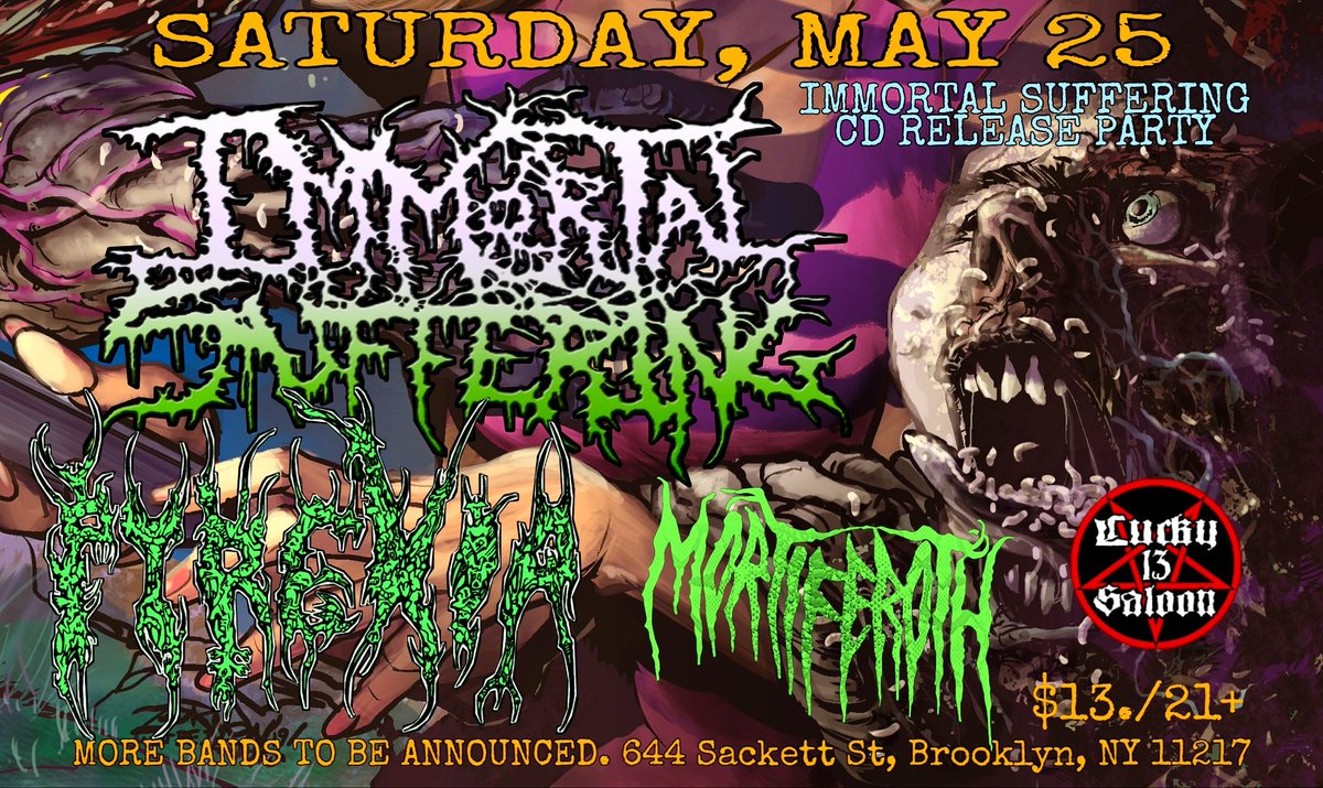 JUST ANNOUNCED!!!
#ImmortalSuffering CD release party!! Join us with special guest L.I. #DeathMetal legends <a href="/PyrexiaOfficial/">Pyrexia Official</a> and #Mortiferoth plus More bands to be announced!! Saturday May 25 at Lucky 13 Saloon 
644 Sackett St, 
Brooklyn, NY 11217
 $13./21+
