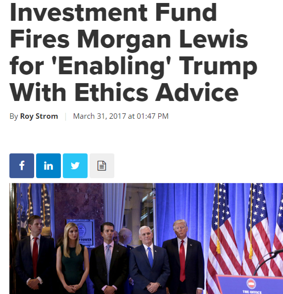 115) Then, upon assuming the presidency, Trump announces that he will retain Morgan Lewis as ethics counsel to oversee ethics issues concerning international conflicts of interest.  https://www.law.com/americanlawyer/almID/1202782688763/Investment-Fund-Fires-Morgan-Lewis-for-Enabling-Trump-With-Ethics-Advice/