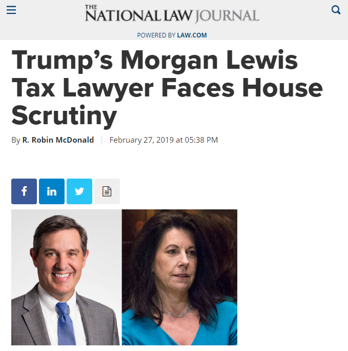 117) With Trump represented by Morgan Lewis, his taxes, conflicts of interest, Bayrock’s financial arrangements w Trump Org, & perhaps the source of Bayrock’s funding; all would be covered by one firm. Cummings is currently taking aim at Trump’s Bishops. https://www.law.com/nationallawjournal/2019/02/27/trumps-morgan-lewis-tax-lawyer-faces-house-scrutiny/?slreturn=20190204220512