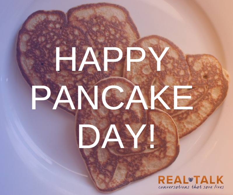 It's pancake day! Not seen a friend or family member in a while? Invite them over for pancakes. Every day is a chance for real talk about suicide. Having conversations that matter, can make all the difference. #RealTalk <a href="/RealTalkHeroes/">RealTalk</a> Find out more here: realtalk.community