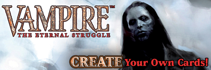 Now you can create your own cards for Vampire: The Eternal Struggle! Choose artwork, card names and effects, then have the cards printed and sent to you. Visit drivethrucards.com/builder/vampire