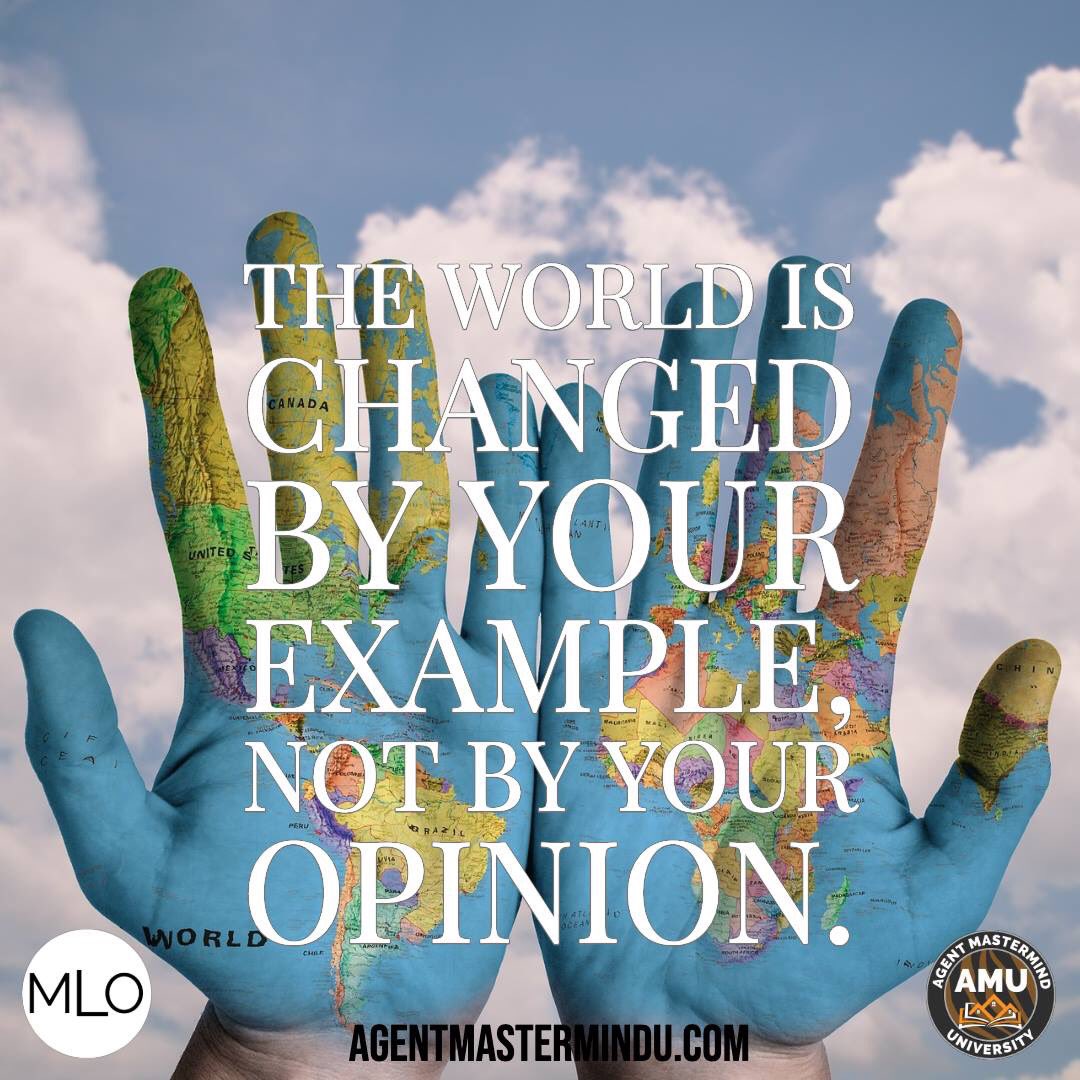 How are you going to change the world today? The world is changed by your example, not by your opinion. #MLO #MLOBook #AMM #AMU #AMMBOOK
