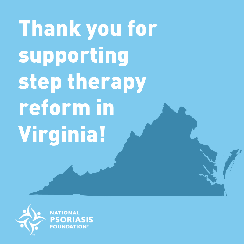 Great news: #HB2126 passed both the @VAHouse and @VASenate! Thank you for supporting #steptherapy reform so Virginians with chronic diseases like #psoriasis and #psoriaticarthritis can get the meds they need, when they need them. @FairHealthVA steptherapy.com #NPFadvocacy