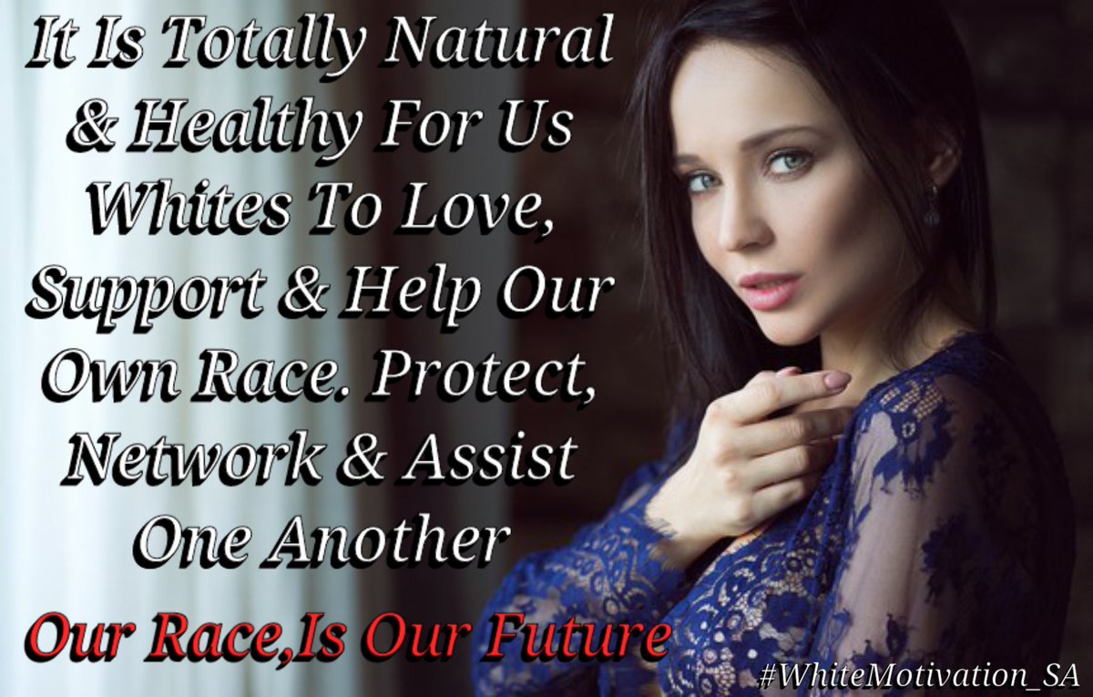 StunninglyW's tweet photo. It Is Totally Natural &amp; Healthy For Us Whites To Love,Support &amp; Help Our Own Race. Protect,Network &amp; Assist One Another - Our Race Is Our Future #WhiteMotivationSA #StunninglyBeautifulWomen https://t.co/Vs0bFzROSK