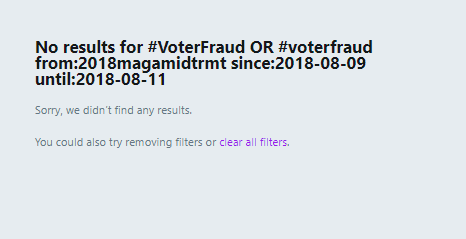15. I ran a search of the account for the hastags VoterFraud and voterfraud for the period of 8/9/18-8/11/18. Here is what I found. NO RESULTS.
