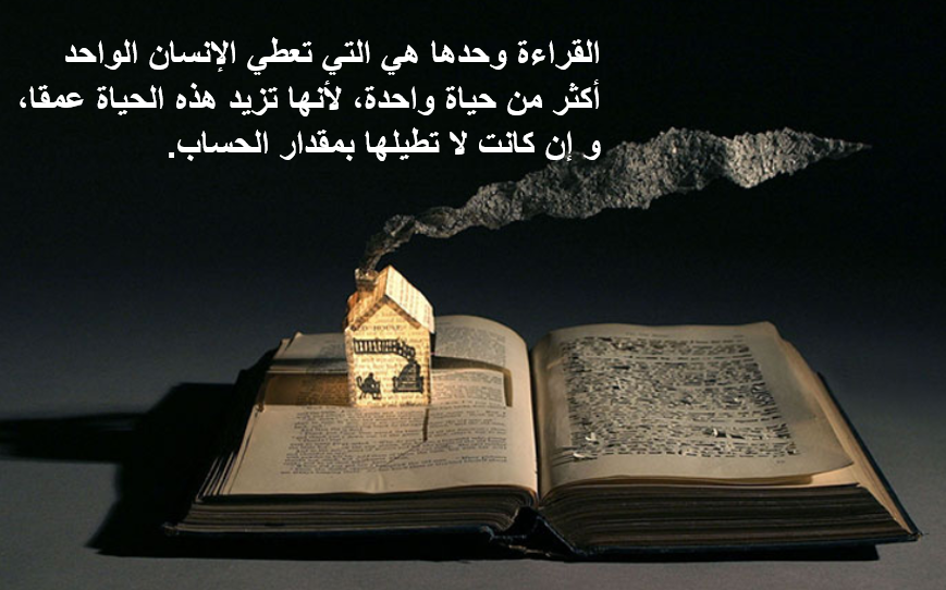 📚 القراءة وحدها هي التي تعطي الإنسان الواحد أكثر من حياة واحدة، لأنها تزيد هذه الحياة عمقا، و إن كانت لا تطيلها بمقدار الحساب.