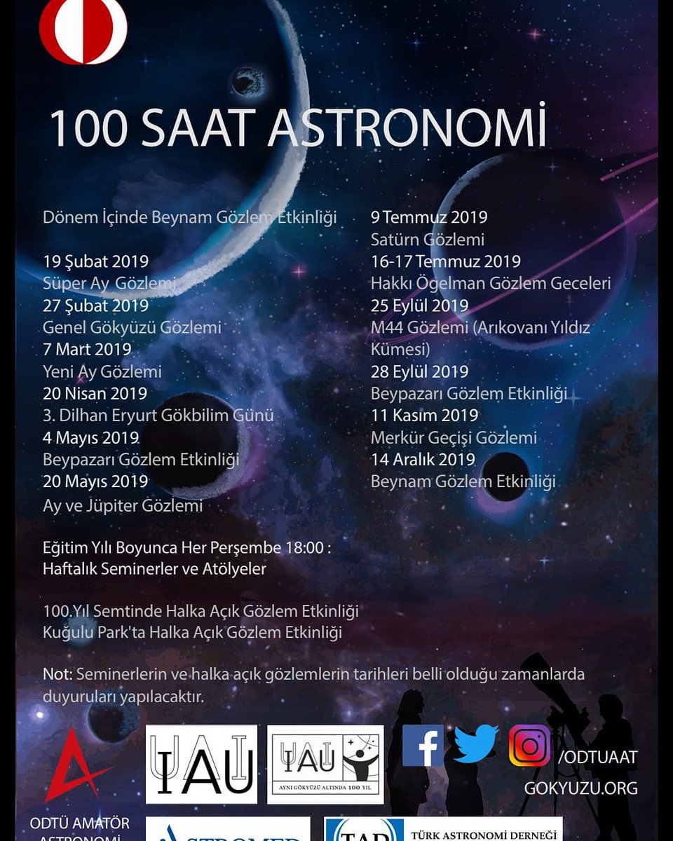 ODTÜ Amatör Astronomi Topluluğu, Uluslararası Astronomi Birliği'nin kuruluşunun 100. yıldönümünü kutlamak amacıyla 2019 yılı boyunca, hepsi toplamda 100 saat sürmek üzere çeşitli etkinlikler yapacak bunlardan birkaçı tarihleriyle beraber verilmiştir. Tüm bilimseverlere duyurulur!